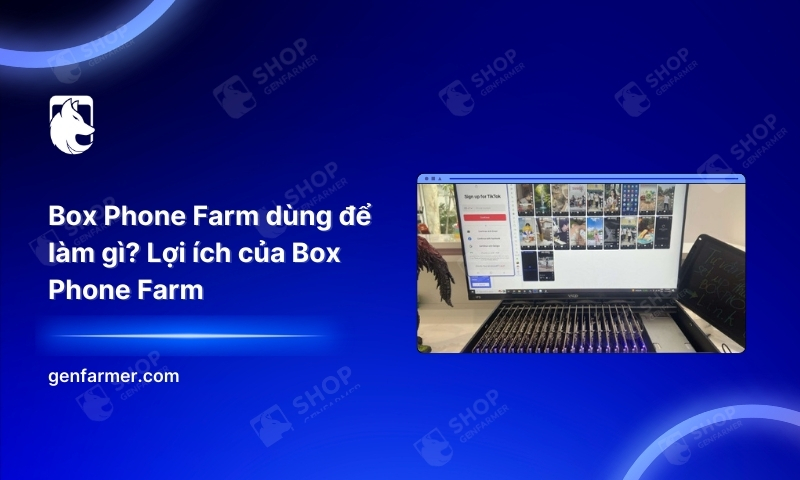 18. Box Phone Farm dung de lam gi Loi ich cua Box Phone Farm