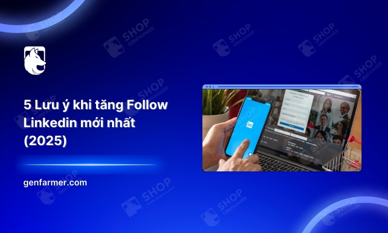 52. 5 Luu y khi tang Follow Linkedin moi nhat 2025