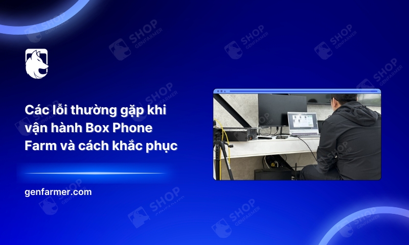 11. Cac loi thuong gap khi van hanh Box Phone Farm va cach khac phuc 2