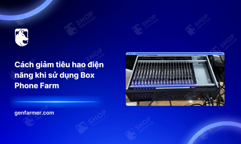 17. Cach giam tieu hao dien nang khi su dung Box Phone Farm 2
