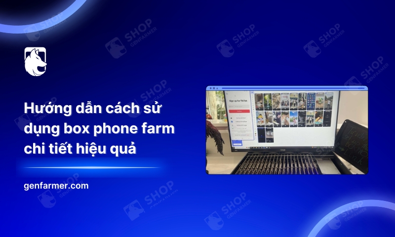 Hướng dẫn cách sử dụng Box Phone Farm chi tiết hiệu quả 7 3. Huong dan cach su dung box phone farm chi tiet hieu qua 1