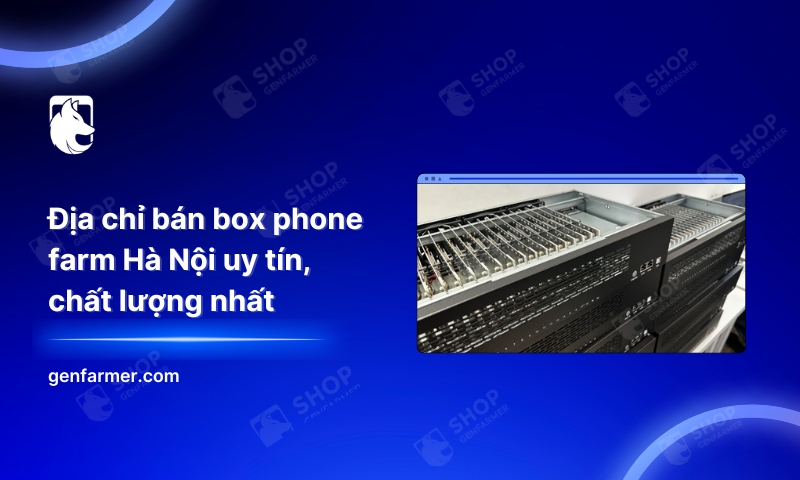 4. Dia chi ban box phone farm Ha Noi uy tin chat luong nhat 1