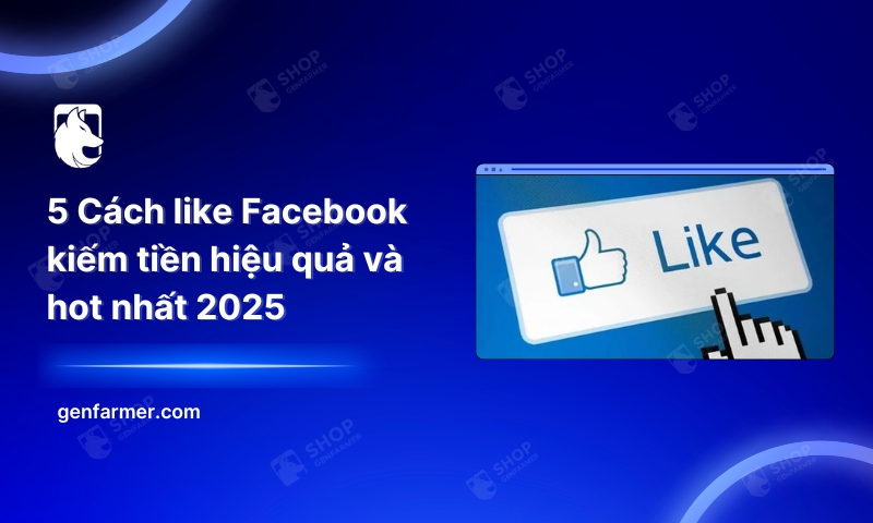 5 Cách like Facebook kiếm tiền hiệu quả và hot nhất 2025 1 41. 5 Cach like Facebook kiem tien hieu qua va hot nhat 2025 1