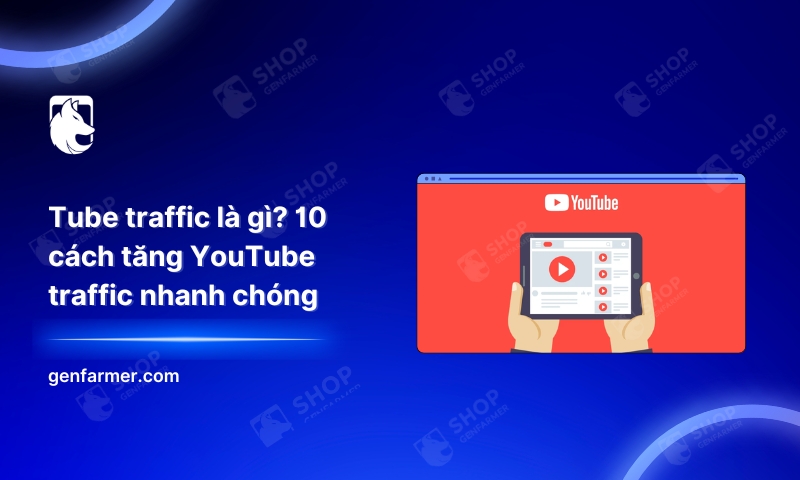 Tube traffic là gì? 11 Cách tăng YouTube traffic nhanh chóng 1 13. Tube traffic la gi 10 cach tang YouTube traffic nhanh chong
