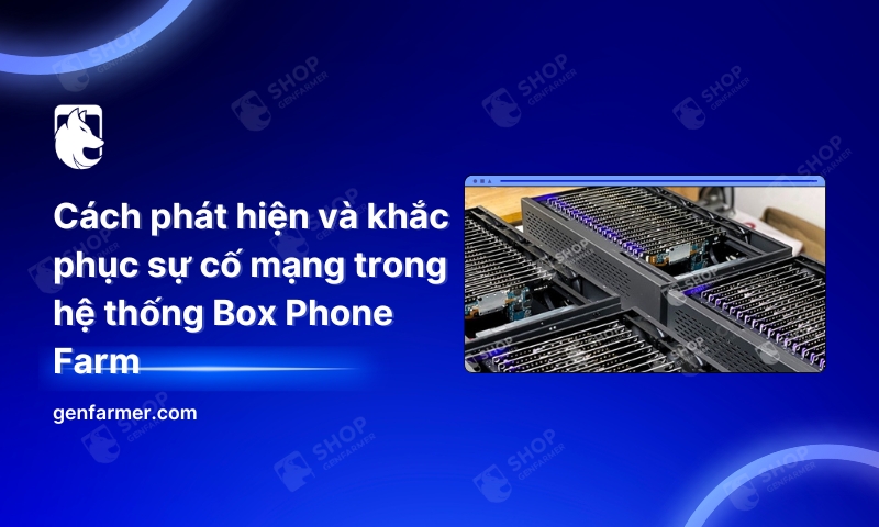 Cách phát hiện và khắc phục sự cố mạng trong hệ thống Box Phone Farm 10 21. Cach phat hien va khac phuc su co mang trong he thong Box Phone Farm