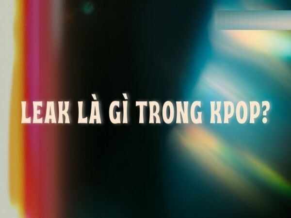 Leak trong Kpop nghĩa là gì? Leak trong Kpop nghĩa là gì?
