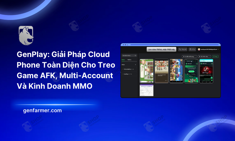 GenPlay: Giải Pháp Cloud Phone Toàn Diện Cho Treo Game AFK, Multi-Account Và Kinh Doanh MMO